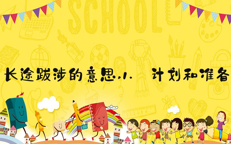 长途跋涉的意思 1. 计划和准备